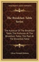The Breakfast-Table Series: The Autocrat of the Breakfast-Table, the Professor at the Breakfast- Table; The Poet at the Breakfast-Table