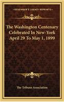 The Washington Centenary Celebrated in New-York April 29 to May 1, 1899