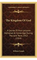 The Kingdom Of God: A Course Of Four Lectures Delivered At Cambridge During The Lent Term, 1912 (1914)(English)