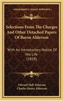 Selections from the Charges and Other Detached Papers of Baron Alderson: With an Introductory Notice of His Life (1858)