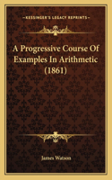 A Progressive Course Of Examples In Arithmetic (1861)