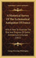 A Historical Survey Of The Ecclesiastical Antiquities Of France
