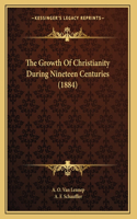 The Growth Of Christianity During Nineteen Centuries (1884)
