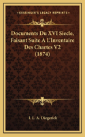 Documents Du XVI Siecle, Faisant Suite A L'Inventaire Des Chartes V2 (1874)