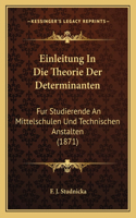 Einleitung In Die Theorie Der Determinanten: Fur Studierende An Mittelschulen Und Technischen Anstalten (1871)(German)
