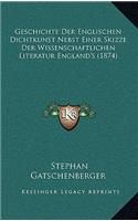 Geschichte Der Englischen Dichtkunst Nebst Einer Skizze Der Wissenschaftlichen Literatur England's (1874)