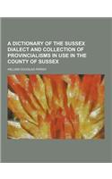 A Dictionary of the Sussex Dialect and Collection of Provincialisms in Use in the County of Sussex