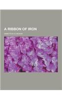 A Ribbon of Iron