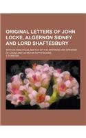 Original Letters of John Locke, Algernon Sidney and Lord Shaftesbury; With an Analytical Sketch of the Writings and Opinions of Locke and Other Metaph: (English)