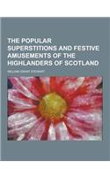 The Popular Superstitions and Festive Amusements of the Highlanders of Scotland: (English)