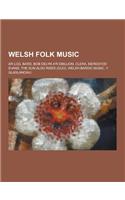 Welsh Folk Music: AR Log, Bard, Bob Delyn A'r Ebillion, Clera, Meredydd Evans, the Sun Also Rises (Duo), Welsh Bardic Music, y Glaslanci