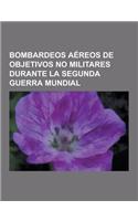 Bombardeos Aereos de Objetivos No Militares Durante La Segunda Guerra Mundial: Bombardeos Atomicos Sobre Hiroshima y Nagasaki, Harry S. Truman, Bombar