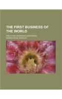 The First Business of the World; And Other Addresses and Papers