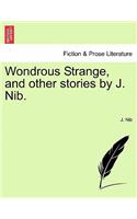 Wondrous Strange, and Other Stories by J. Nib.