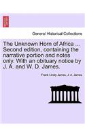 Unknown Horn of Africa ... Second Edition, Containing the Narrative Portion and Notes Only. with an Obituary Notice by J. A. and W. D. James.