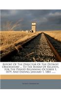 Report of the Director of the Detroit Observatory ... to the Board of Regents, for the Period Beginning October 1, 1879, and Ending January 1, 1881 ......