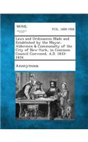 Laws and Ordinances Made and Established by the Mayor, Aldermen & Commonalty of the City of New-York, in Common Council Convened, A.D. 1833-1834.: (English)