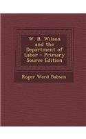 W. B. Wilson and the Department of Labor - Primary Source Edition: (English)