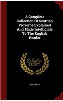 A Complete Collection Of Scottish Proverbs Explained And Made Intelligible To The English Reader