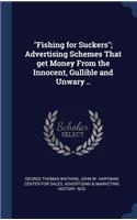 Fishing for Suckers; Advertising Schemes That get Money From the Innocent, Gullible and Unwary ..
