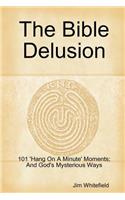 The Bible Delusion: 101 'Hang on A Minute' Moments; and God's Mysterious Ways