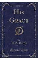 His Grace, Vol. 1 of 2 (Classic Reprint)