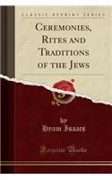 Ceremonies, Rites and Traditions of the Jews (Classic Reprint)