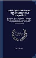 Caroli Sigonii Mutinensis Fasti Consulares Ac Triumphi Acti