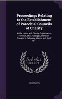 Proceedings Relating to the Establishment of Parochial Councils of Charity: In the Union and Charity Organisation District, of St. George's, Hanover Square, In February, March, and April, 1871(English)