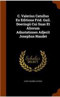 C. Valerius Catullus Ex Editione Frid. Guil. Doeringii Cui Suas Et Aliorum Adnotationes Adjecit Josephus Naudet