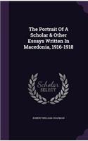 The Portrait Of A Scholar & Other Essays Written In Macedonia, 1916-1918