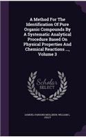 A Method For The Identification Of Pure Organic Compounds By A Systematic Analytical Procedure Based On Physical Properties And Chemical Reactions ..., Volume 3