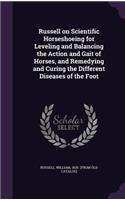 Russell on Scientific Horseshoeing for Leveling and Balancing the Action and Gait of Horses, and Remedying and Curing the Different Diseases of the Foot