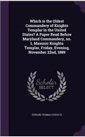 Which is the Oldest Commandery of Knights Templar in the United States? A Paper Read Before Maryland Commandery, no. 1, Masonic Knights Templar, Friday, Evening, November 22nd, 1889