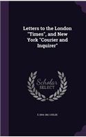 Letters to the London Times, and New York Courier and Inquirer