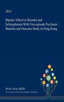 Bipolar Affective Disorder and Schizophrenia with First-Episode Psychosis: Baseline and Outcome Study in Hong Kong(English)