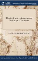 Histoire de la Vie Et Des Ouvrages de Moliere