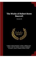 The Works of Hubert Howe Bancroft; Volume 30