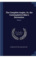 The Complete Angler, Or, the Contemplative Man's Recreation; Volume 1