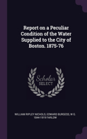Report on a Peculiar Condition of the Water Supplied to the City of Boston. 1875-76