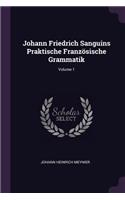 Johann Friedrich Sanguins Praktische Französische Grammatik; Volume 1