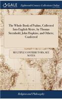 The Whole Book of Psalms, Collected Into English Metre, by Thomas Sternhold, John Hopkins, and Others; Conferred