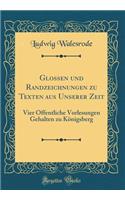 Glossen und Randzeichnungen zu Texten aus Unserer Zeit: Vier Öffentliche Vorlesungen Gehalten zu Königsberg (Classic Reprint)