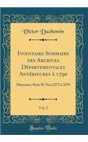 Inventaire Sommaire Des Archives Dï¿½partementales Antï¿½rieures ï¿½ 1790, Vol. 2: Mayenne; Sï¿½rie B; Nos 2272 ï¿½ 3291 (Classic Reprint)