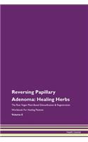 Reversing Papillary Adenoma: Healing Herbs The Raw Vegan Plant-Based Detoxification & Regeneration Workbook For Healing Patients Volume 8