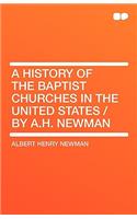 A History of the Baptist Churches in the United States / By A.H. Newman