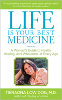 Life Is Your Best Medicine: A Woman's Guide to Health, Healing, and Wholeness at Every Age