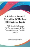 A Brief And Practical Exposition Of The Law Of Charitable Trusts: With Special Reference To The Jurisdiction Of The Commissioners Of Charities (1860)(English)