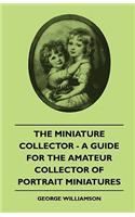 Miniature Collector - A Guide For The Amateur Collector Of Portrait Miniatures
