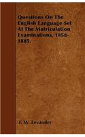 Questions On The English Language Set At The Matriculation Examinations, 1858-1885.